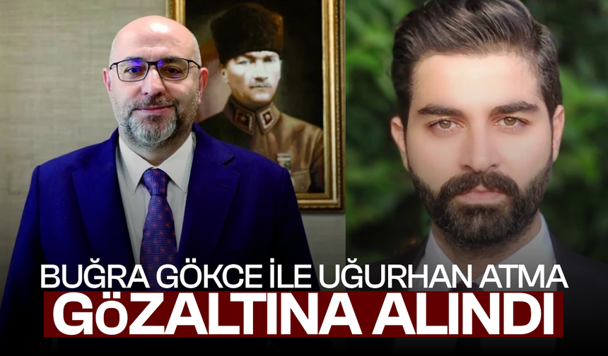 Buğra Gökçe ile Uğurhan Atma gözaltına alındı