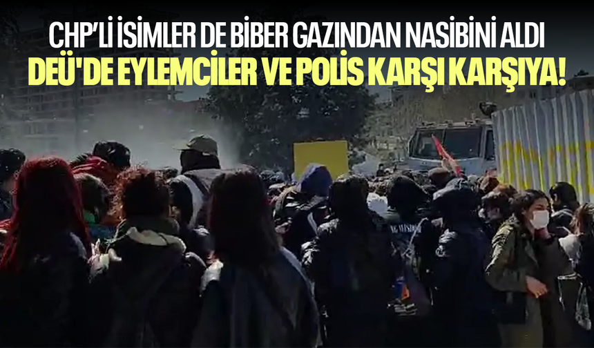 CHP’li isimler de biber gazından nasibini aldı: DEÜ'de eylemciler ve polis karşı karşıya!