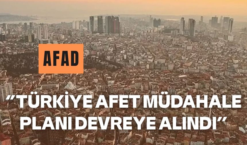AFAD: Türkiye Afet Müdahale Planı devreye alındı