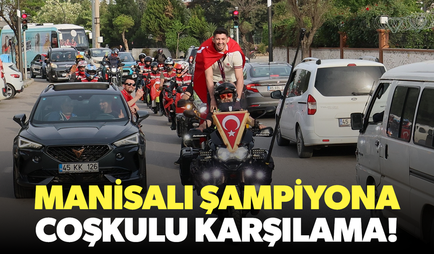 Avrupa şampiyonu Kerem Kamal’a Manisa’da coşkulu karşılama