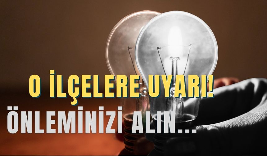 O İLÇELERE UYARI! ÖNLEMİNİZİ ALIN...