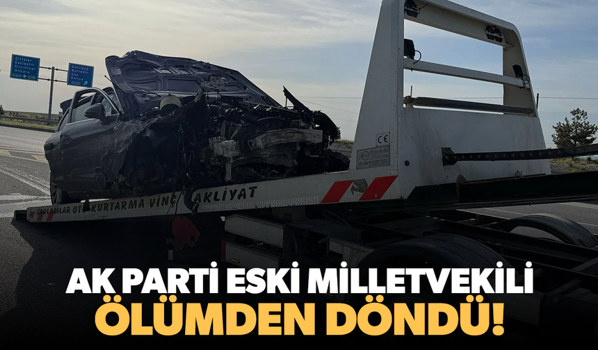 AK Parti eski milletvekili ölümden döndü!