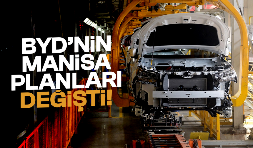 BYD’nin Manisa planları değişti!