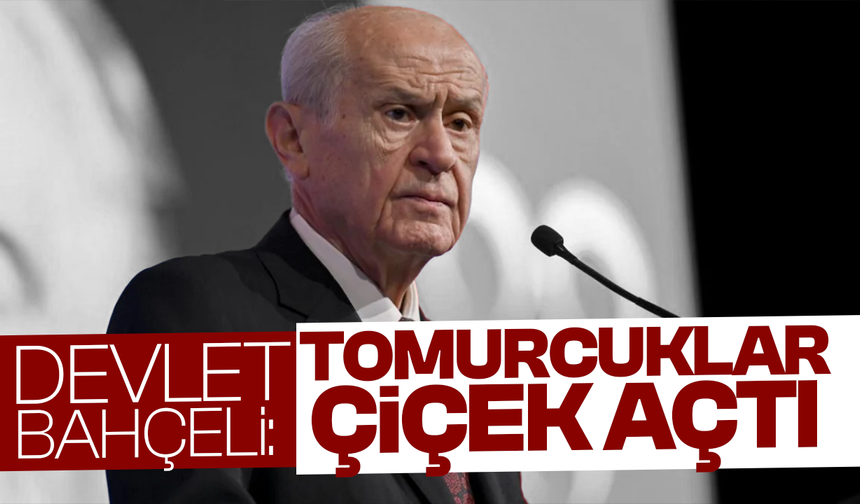 Devlet Bahçeli: Nihayet tomurcuklar çiçek açtı