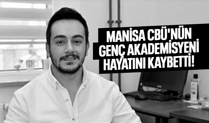 Manisa CBÜ'nün acı kaybı! Genç akademisyen hayatını kaybetti