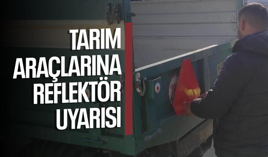 Tarım araçlarına reflektör uyarısı yapıldı