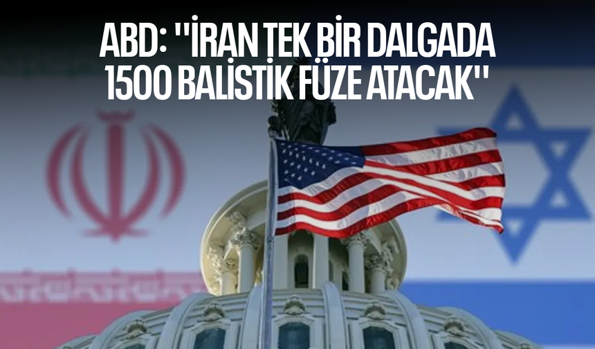 ABD: ''İran tek bir dalgada 1500 balistik füze atacak''