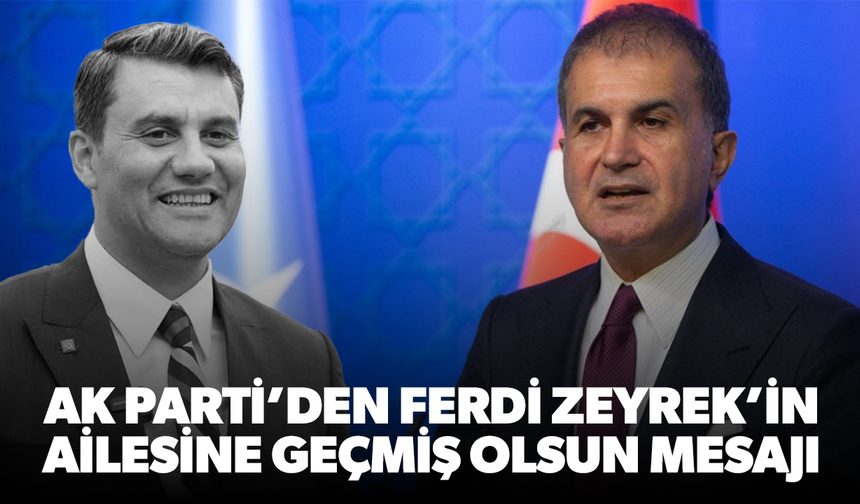 AK Parti’den Ferdi Zeyrek’in ailesine mesaj