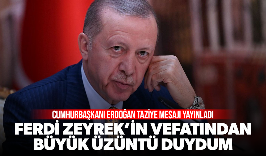 Cumhurbaşkanı Erdoğan: Ferdi Zeyrek’in vefatından büyük üzüntü duydum
