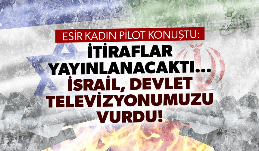 Esir kadın pilot konuştu: "İtiraflar yayınlanacaktı… İsrail, devlet televizyonumuzu vurdu!"