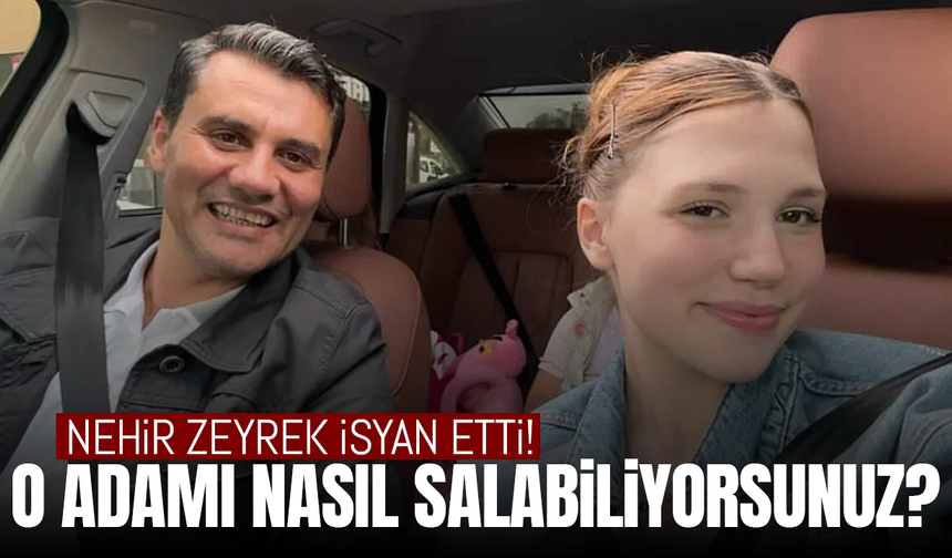 Ferdi Zeyrek'in kızı Nehir Zeyrek: O adamı nasıl serbest bırakabiliyorsunuz?'
