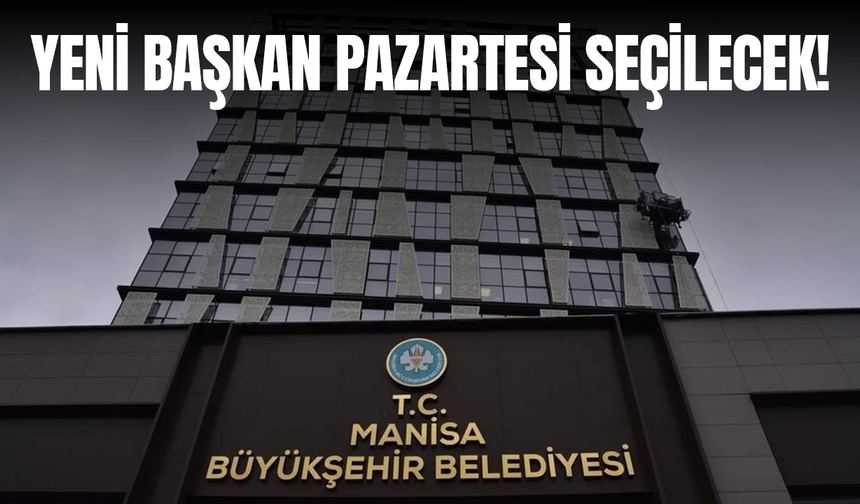 Manisa Büyükşehir Belediye Başkanlığı Seçimi Pazartesi Günü Yapılacak