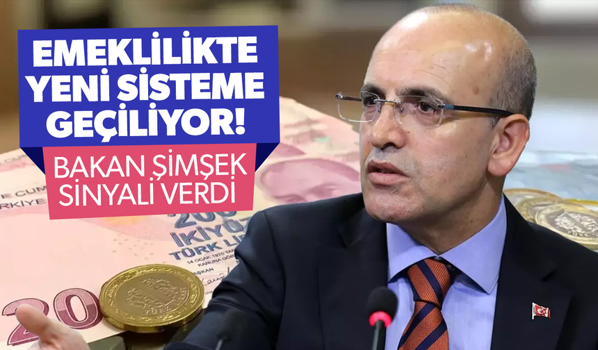 Emeklilikte yeni sisteme geçiliyor! Bakan Şimşek sinyali verdi...