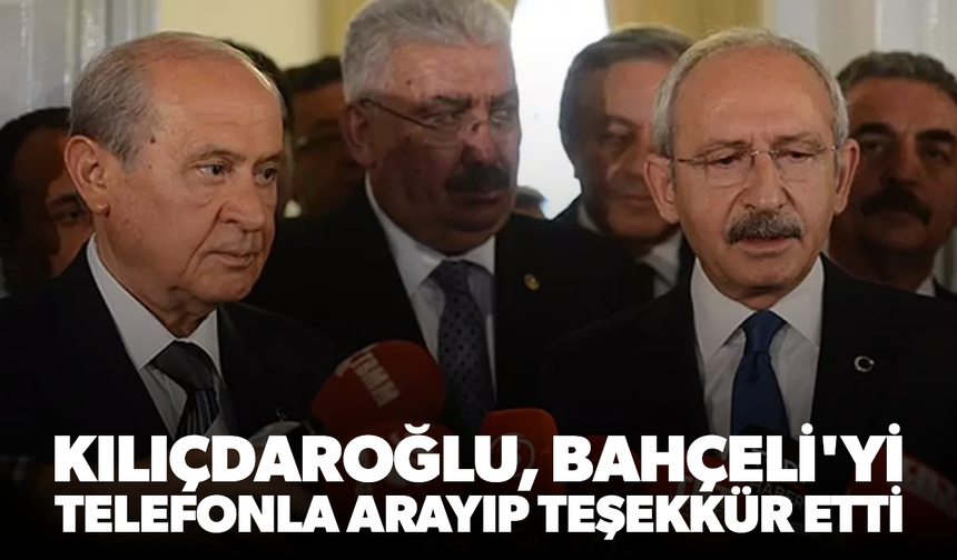 Kılıçdaroğlu, Bahçeli'yi arayıp teşekkür etti