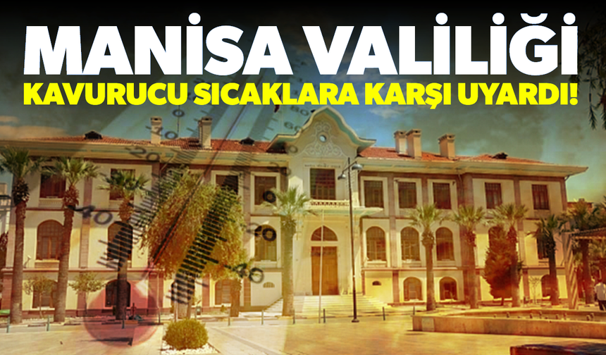 Manisa Valiliği kavurucu sıcaklara karşı uyardı!