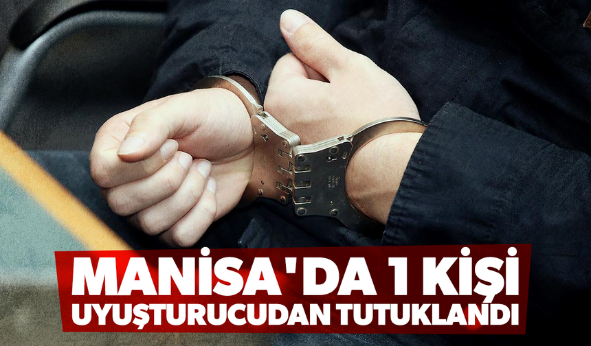 Manisa'da 1 kişi uyuşturucudan tutuklandı