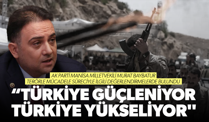 AK Partili Baybatur: “Türkiye güçleniyor, Türkiye yükseliyor"