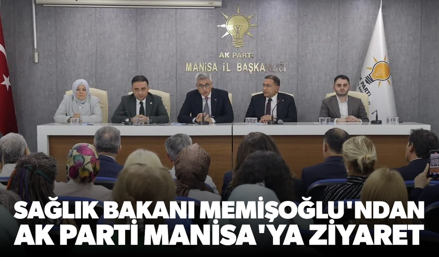 Sağlık Bakanı Memişoğlu'ndan AK Parti Manisa'ya ziyaret