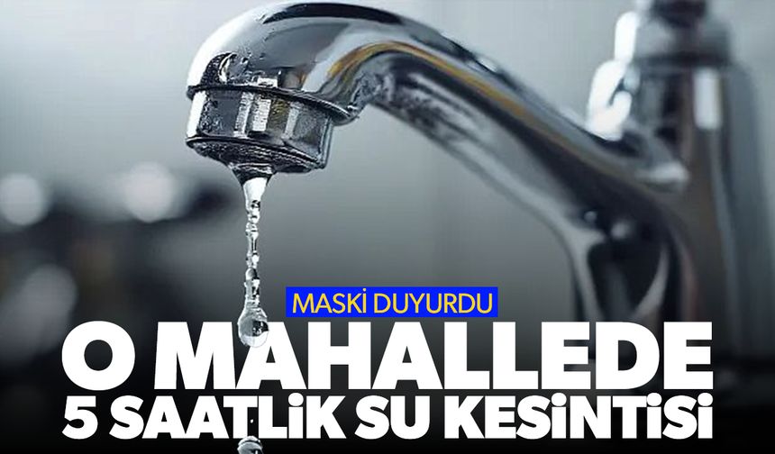 MASKİ’den Uncubozköy Mahallesi İçin Su Kesintisi Uyarısı