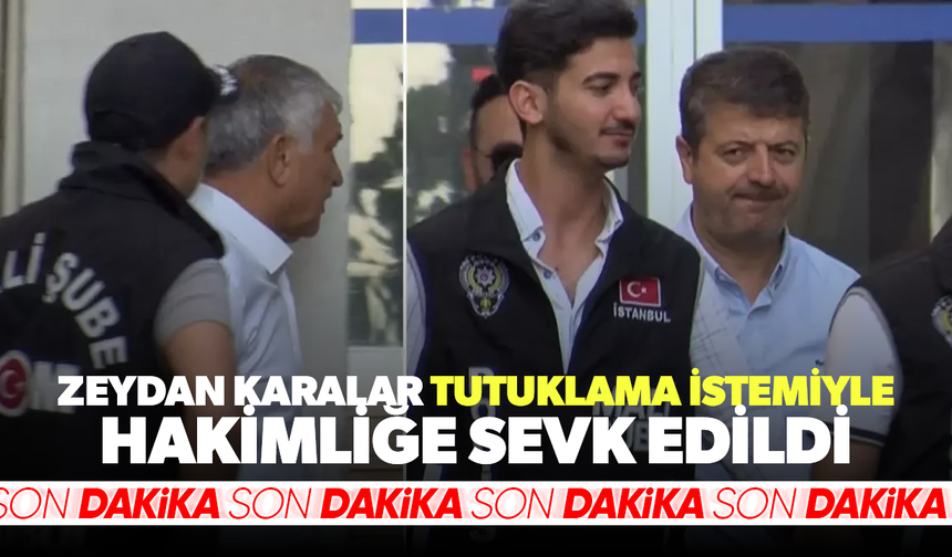 Zeydan Karalar tutuklama istemiyle hakimliğe sevk edildi