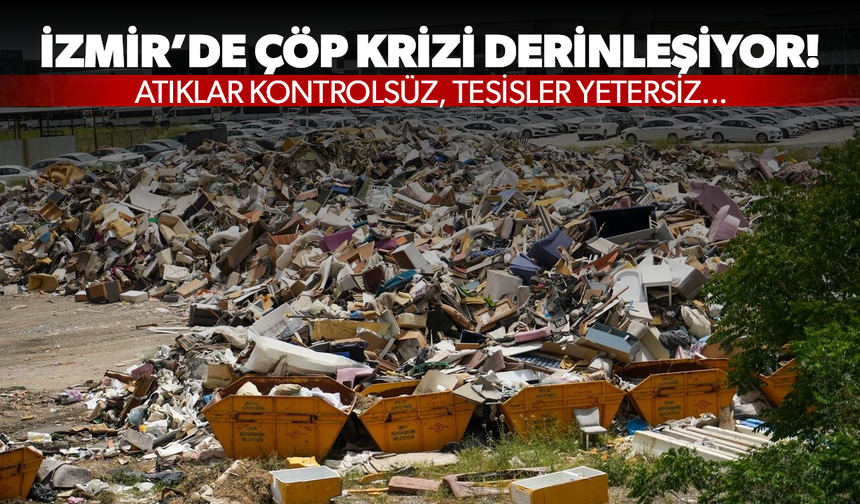 İzmir’de Çöp Krizi Derinleşiyor! Atıklar kontrolsüz, tesisler yetersiz...