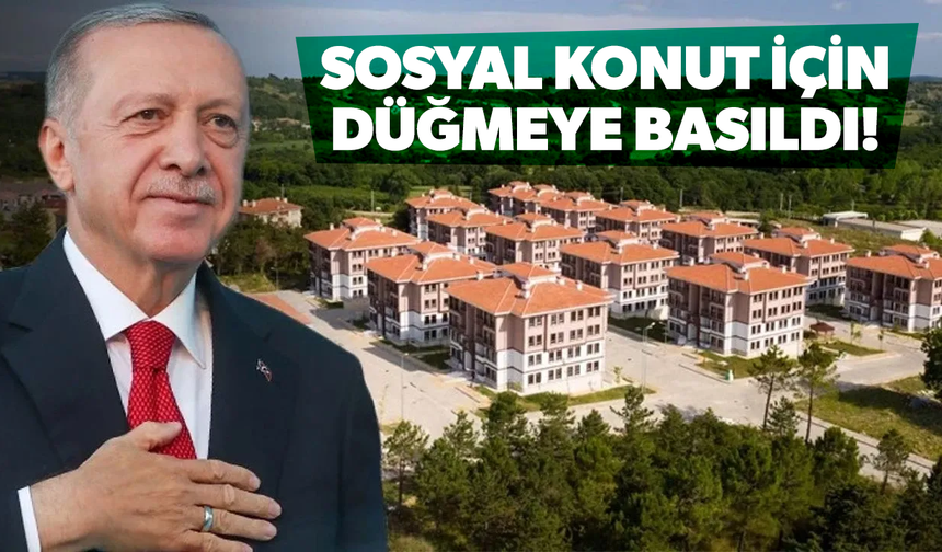 81 İlde 500 bin sosyal konut için düğmeye basıldı!