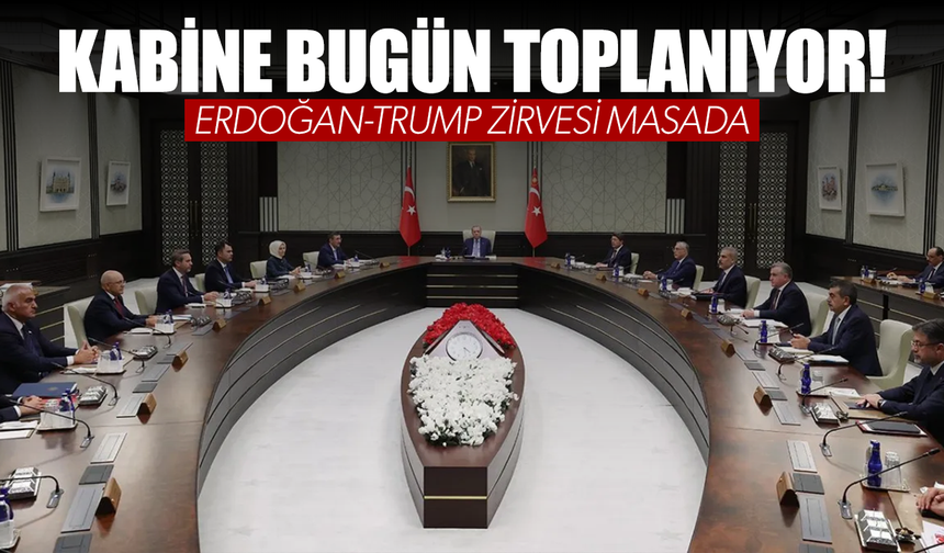 Kabine bugün toplanıyor: Erdoğan-Trump zirvesi masada...