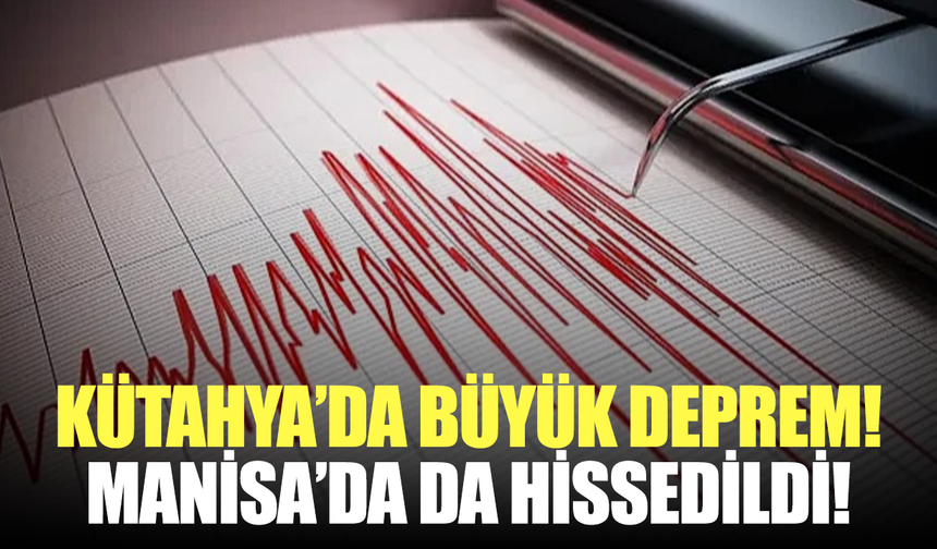 Kütahya'da deprem! Manisa'da da hissedildi...