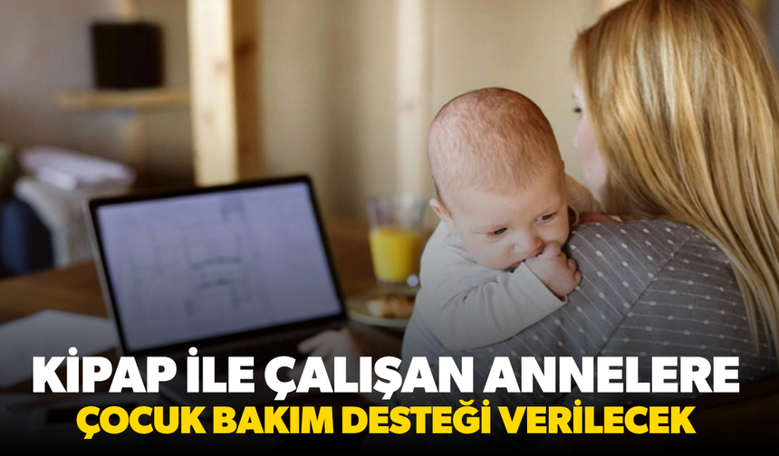 KİPAP ile çalışan annelere çocuk bakım desteği verilecek