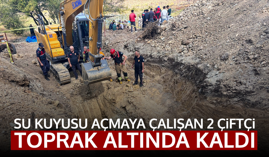 Su kuyusu açmaya çalışan 2 çiftçi toprak altında kaldı