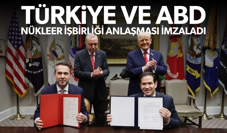 Türkiye ve ABD nükleer işbirliği anlaşması imzaladı!