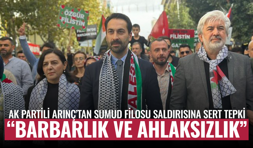 AK Partili Arınç’tan Sumud Filosu saldırısına sert tepki: “Barbarlık ve ahlaksızlık”