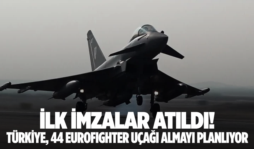 İlk imzalar atıldı: Türkiye, 44 Eurofighter uçağı almayı planlıyor