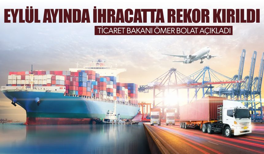 Ticaret Bakanı Ömer Bolat açıkladı! Eylülde ihracatta rekor kırıldı
