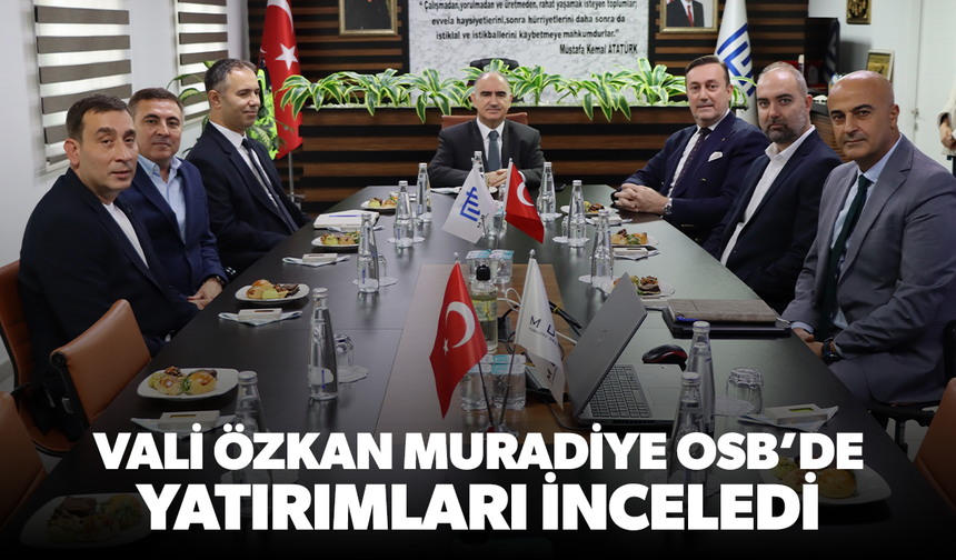 VALİ ÖZKAN, MUOSB’DE YATIRIMLARI İNCELEDİ