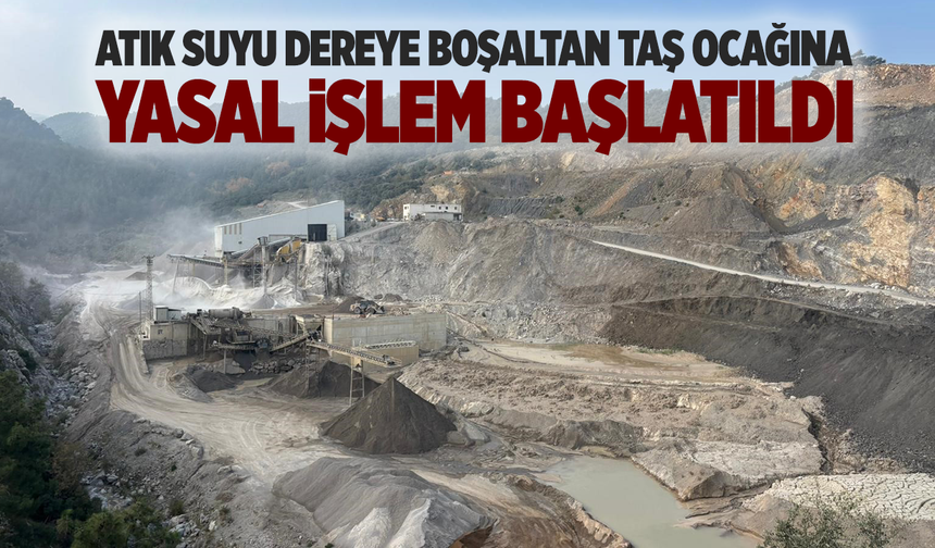 Atık suyu dereye boşaltan taş ocağına yasal işlem başlatıldı