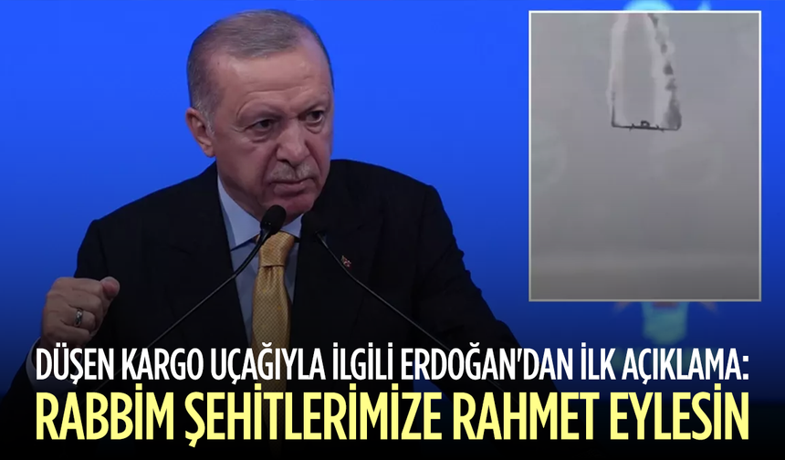 Düşen kargo uçağıyla ilgili Erdoğan'dan ilk açıklama: Rabbim şehitlerimize rahmet eylesin