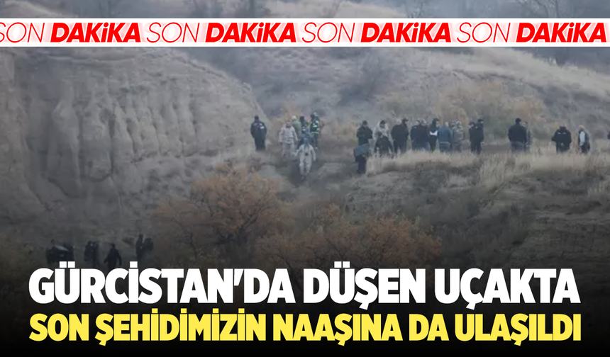 Gürcistan'da düşen uçakta son şehidimizin naaşına da ulaşıldı