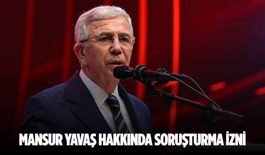 İçişleri Bakanlığı'ndan Mansur Yavaş hakkında soruşturma izni