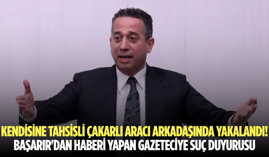 Kendisine tahsisli çakarlı aracı arkadaşında yakalandı! Başarır'dan haberi yapan gazeteciye suç duyurusu