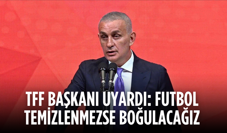 TFF Başkanı Uyardı: Futbol Temizlenmezse Boğulacağız