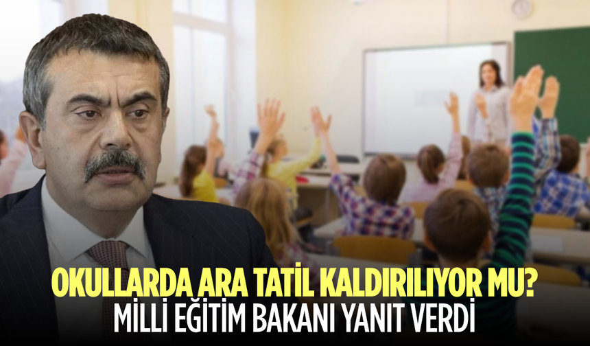 Okullarda ara tatil kaldırılıyor mu? Milli Eğitim Bakanı yanıt verdi