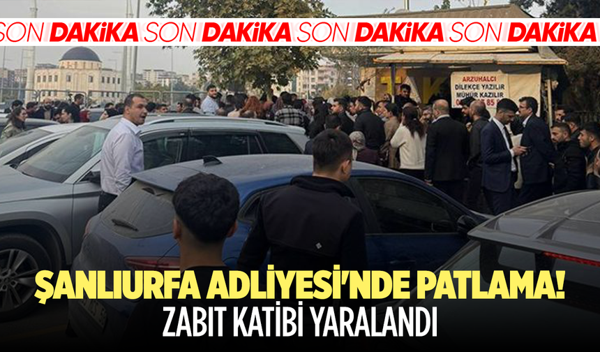 Şanlıurfa Adliyesi'nde patlama! Zabıt katibi yaralandı