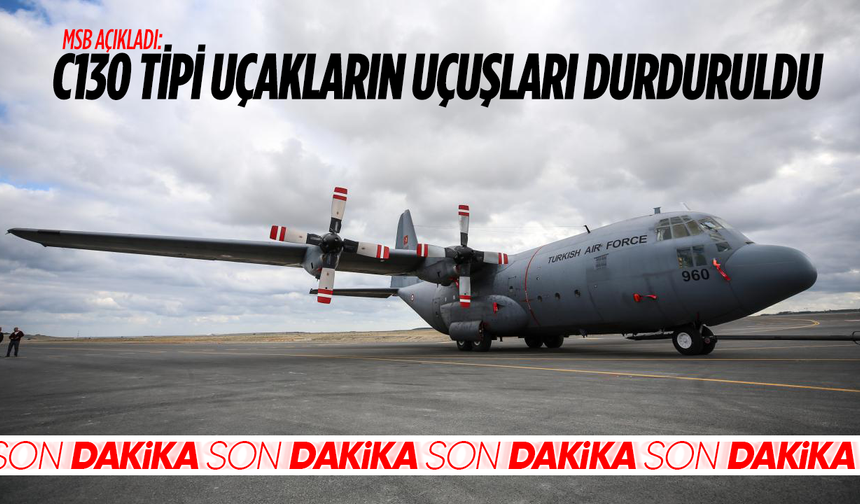 MSB: C130 uçakların uçuşları durduruldu