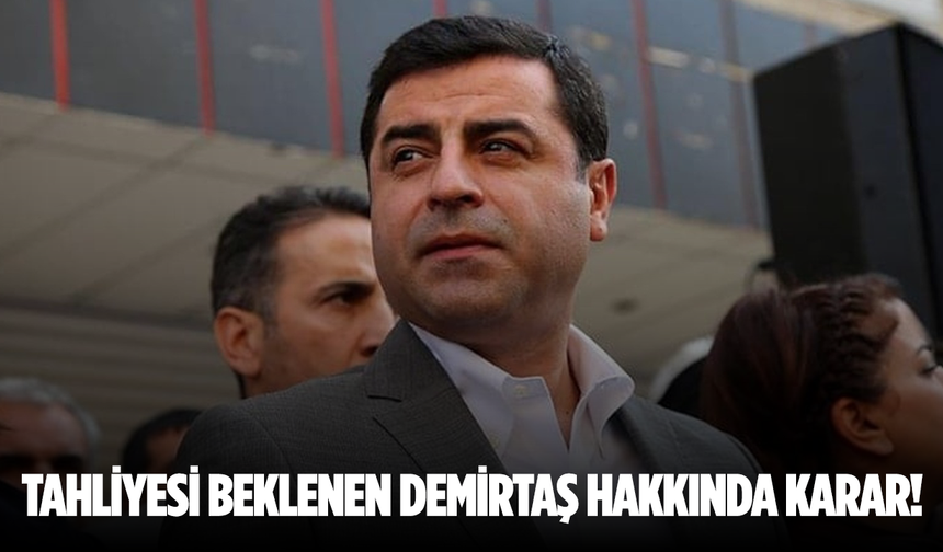 Tahliyesi beklenen Selahattin Demirtaş hakkında karar!
