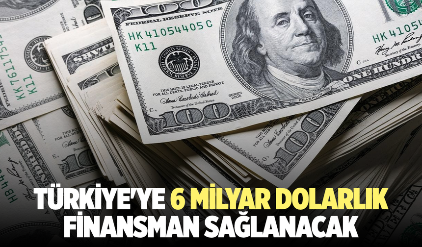Türkiye'ye 6 Milyar Dolarlık Finansman Sağlanacak