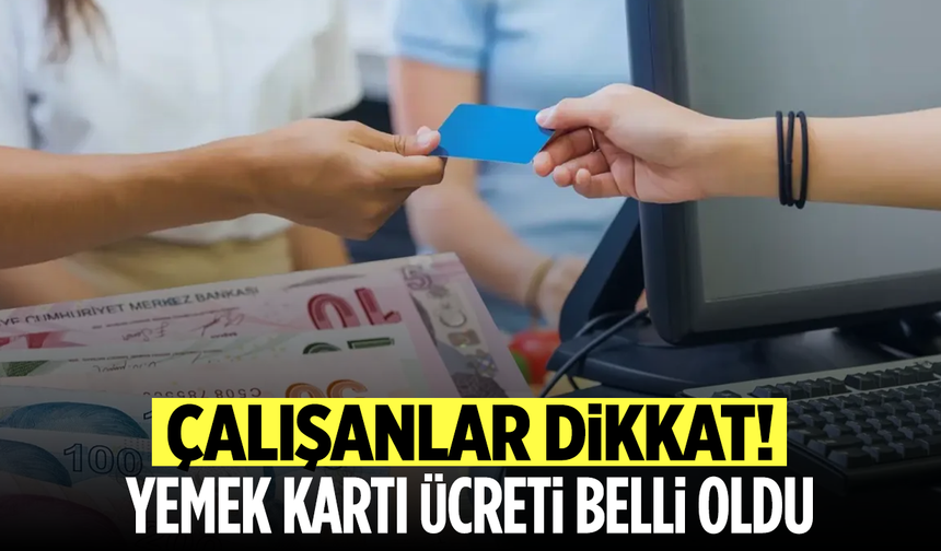 Milyonlarca çalışanın merakla beklediği yemek kartı ücreti belli oldu