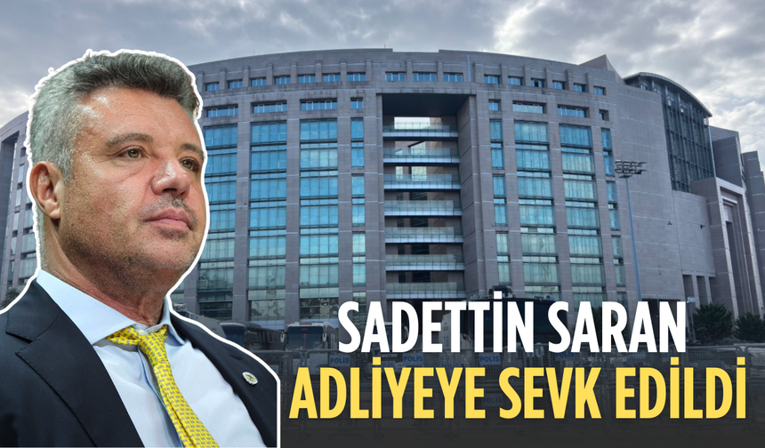 Sadettin Saran adliyeye sevk edildi