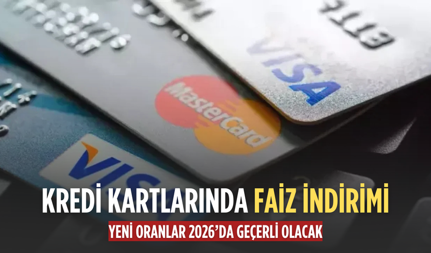 Kredi kartı faizleri düşürüldü: Yeni oranlar 2026’da geçerli olacak