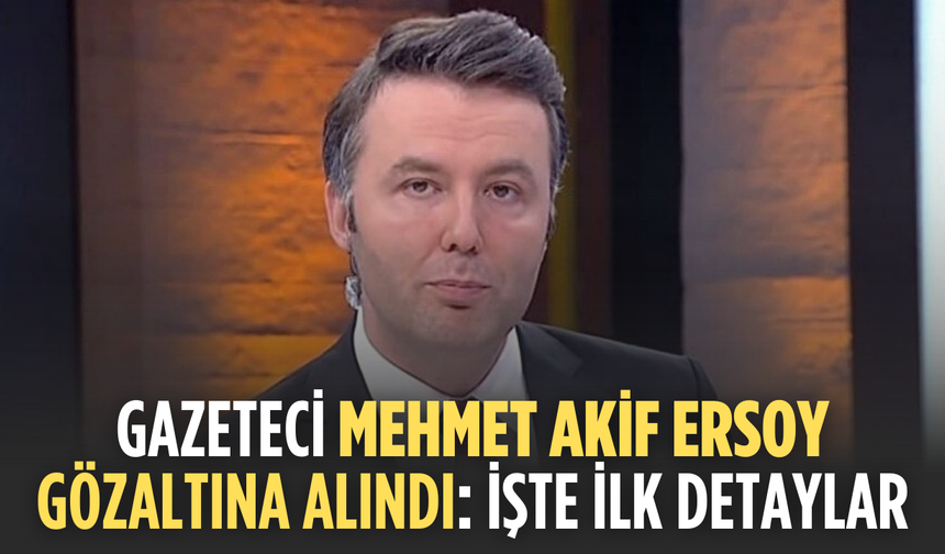 Gazeteci Mehmet Akif Ersoy Gözaltına Alındı